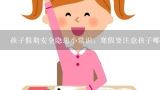 孩子假期安全隐患小常识：寒假要注意孩子哪些安全？幼儿外出安全小常识