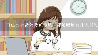 自己要准备公务员考试，都是应该看什么书的啊？