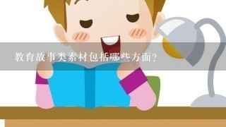 教育故事类素材包括哪些方面？