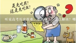 听说高考历史很难，难再哪里？怎么解决？哪里有文史