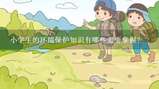 小学生的环境保护知识有哪些需要掌握？