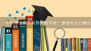 中医养生哪些软件比较专业？想要给自己制定一个日常