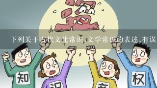 下列关于古代文化常识,文学常识的表述,有误的一项是( )