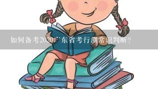 如何备考2020广东省考行测常识判断？