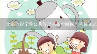 北京电影学院公共管理系招生时候的笔试文艺常识大概考什么？？要怎么复习，有什么资料可以看呢？