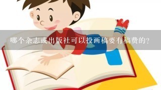 哪个杂志或出版社可以投画稿要有稿费的？