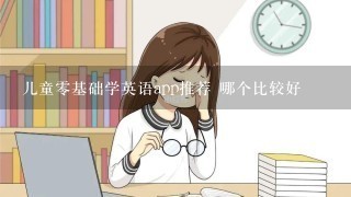 儿童零基础学英语app推荐 哪个比较好