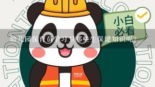 幼儿园保育员学习卫哪些生保健知识呢？