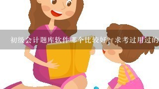 初级会计题库软件哪个比较好？求考过用过的推荐下