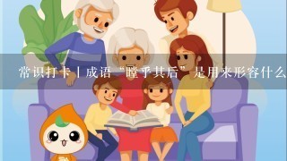 常识打卡丨成语“瞠乎其后”是用来形容什么