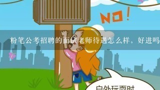 粉笔公考招聘的面试老师待遇怎么样，好进吗