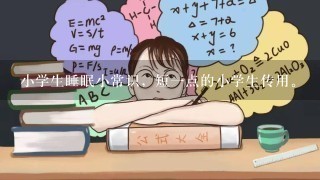 小学生睡眠小常识，短一点的小学生传用。