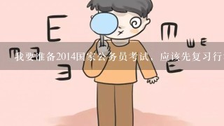 我要准备2014国家公务员考试，应该先复习行测还是申