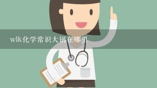 wlk化学常识大锅在哪里