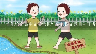 谁能给个高中文学常识？要有课文题目…作者…出处…