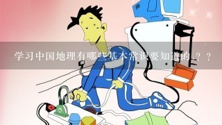 学习中国地理有哪些基本常识要知道的.？？