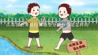 江苏省公务员行测题型分值分布是怎样的