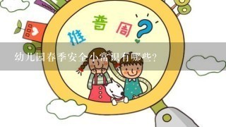 幼儿园春季安全小常识有哪些？