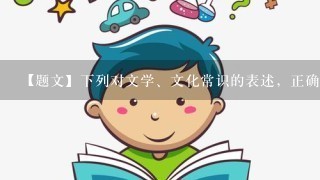 【题文】下列对文学、文化常识的表述，正确的一项是（ ）（3分）（以书本知识为主）A．《陈情表》和《报任安书》都选自南朝宋萧统编的《文选》中，萧统死后谥“昭明”， 所以他主编的这部文选称作《昭明文选》。它是中国现存最早的一部诗文总集。B．归有光，字熙甫，号震川，又号项脊生，明代散文家。有《震川文集