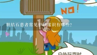 胆结石患者常见护理常识有哪些?