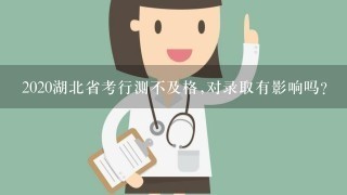 2020湖北省考行测不及格,对录取有影响吗？