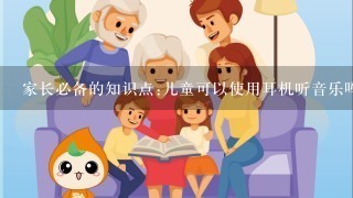 家长必备的知识点:儿童可以使用耳机听音乐吗？