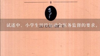 试述中、小学生田径运动会医务监督的要求。