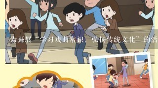 为开展“学习戏曲常识，弘扬传统文化”的活动设计1个开场白？