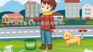 幼儿园进餐安全小常识有哪些？