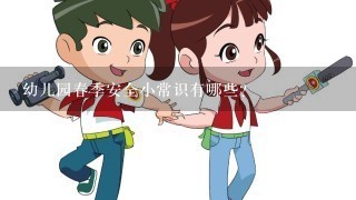 幼儿园春季安全小常识有哪些？