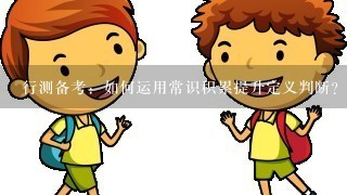 行测备考：如何运用常识积累提升定义判断？