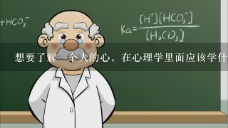 想要了解1个人的心，在心理学里面应该学什么专业，并且不涉及数学物理的？