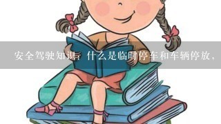 安全驾驶知识：什么是临时停车和车辆停放，有什么区别？