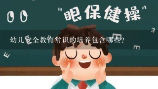 幼儿安全教育常识的培养包含哪些？