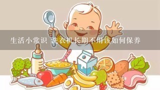 生活小常识 洗衣机长期不用该如何保养