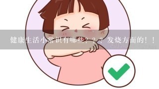 健康生活小常识有哪些？？？发烧方面的！！！