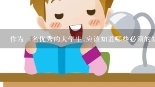 作为1名优秀的大学生,应该知道哪些必须的知识.!