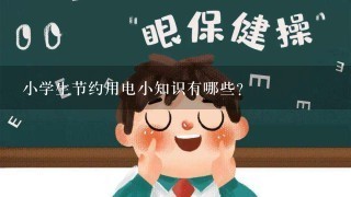 小学生节约用电小知识有哪些？