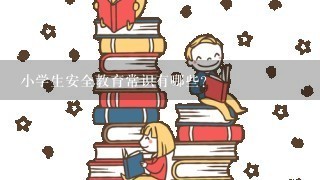 小学生安全教育常识有哪些？