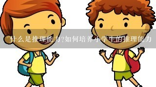 什么是推理能力?如何培养小学生的推理能力