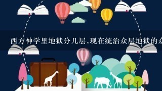 西方神学里地狱分几层,现在统治众层地狱的众魔之王是谁?要真正会的人作答