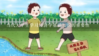 当代大学生学习经济学基础知识的重要性