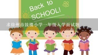 求徐州市鼓楼小学1年级入学面试题