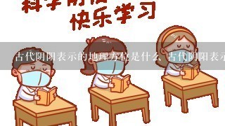 古代阴阳表示的地理方位是什么 古代阴阳表示是什么