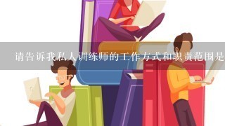 请告诉我私人训练师的工作方式和职责范围是什么