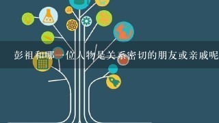 彭祖和哪一位人物是关系密切的朋友或亲戚呢