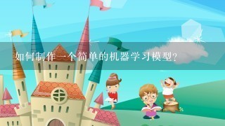 如何制作一个简单的机器学习模型?