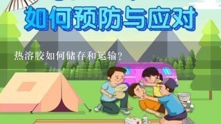 热溶胶如何储存和运输?